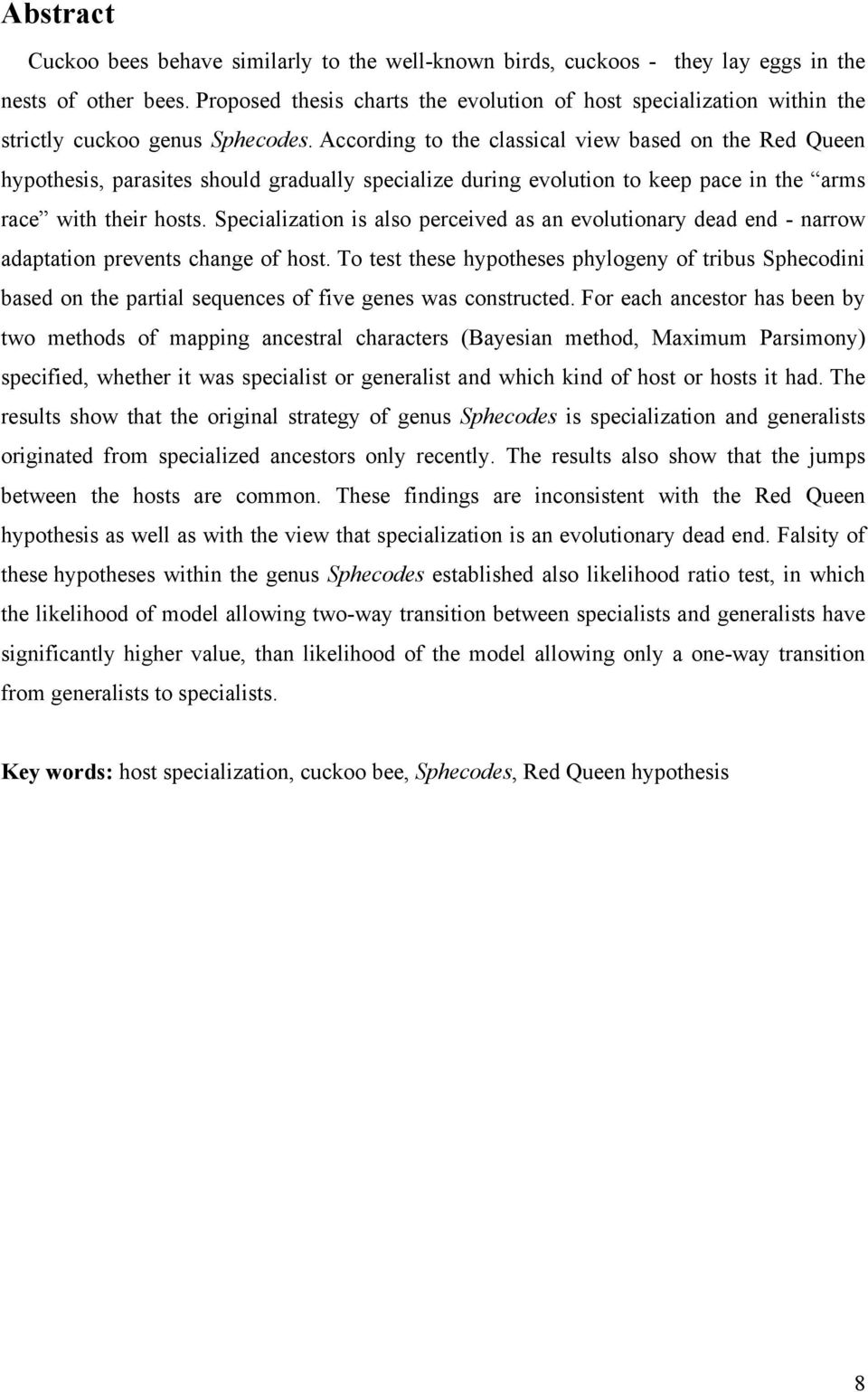 According to the classical view based on the Red Queen hypothesis, parasites should gradually specialize during evolution to keep pace in the arms race with their hosts.