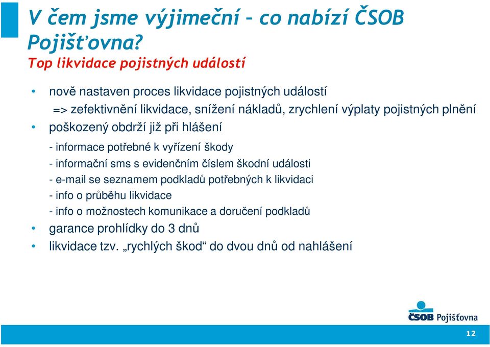 zrychlení výplaty pojistných plnění poškozený obdrží již při hlášení - informace potřebné k vyřízení škody - informační sms s evidenčním
