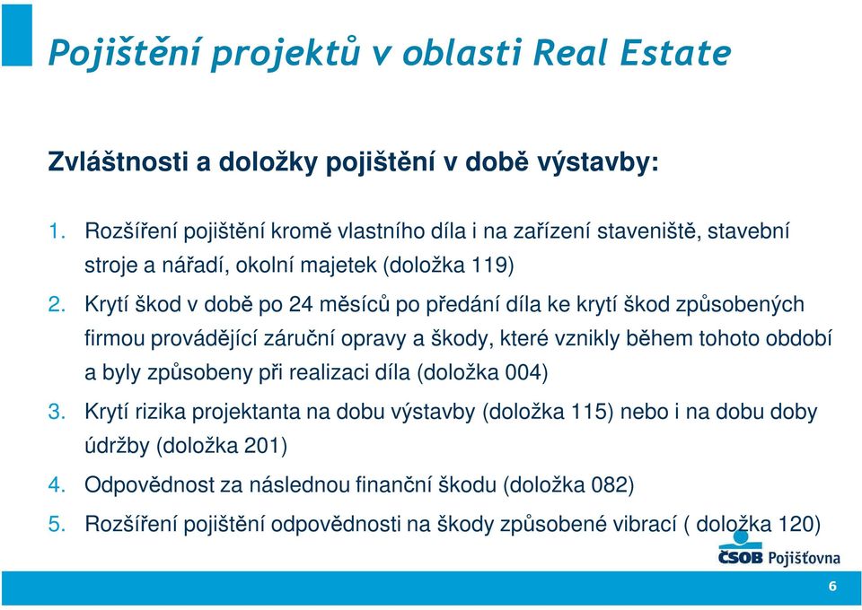 Krytí škod v době po 24 měsíců po předání díla ke krytí škod způsobených firmou provádějící záruční opravy a škody, které vznikly během tohoto období a byly