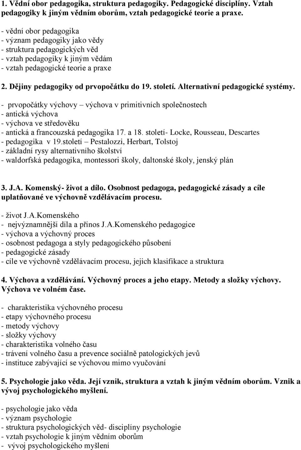 století. Alternativní pedagogické systémy. - prvopočátky výchovy výchova v primitivních společnostech - antická výchova - výchova ve středověku - antická a francouzská pedagogika 17. a 18.