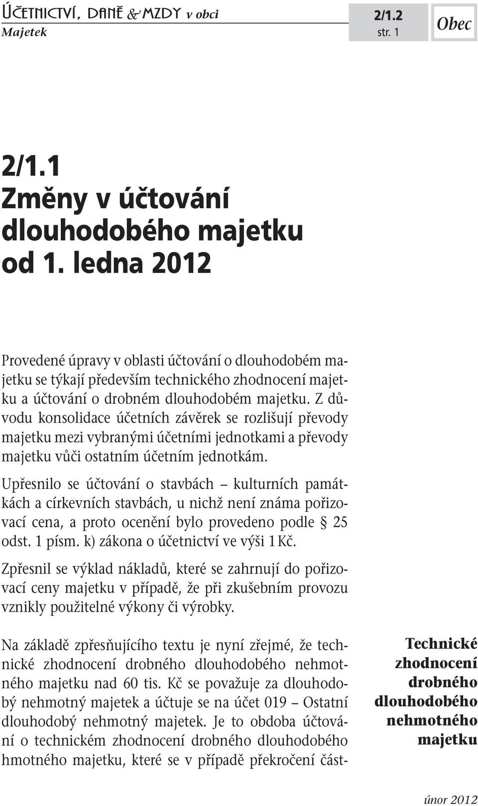 Upřesnilo se účtování o stavbách kulturních památkách a církevních stavbách, u nichž není známa pořizovací cena, a proto ocenění bylo provedeno podle 25 odst. 1 písm. k) zákona o účetnictví ve výši 1.