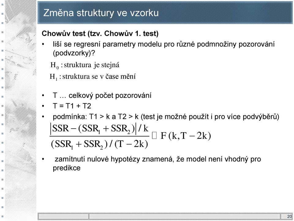 H 0 H 1 : struktura je stejná :struktura se v čase mění T celkový počet pozorování T = T1 + T2 podmínka: T1 >