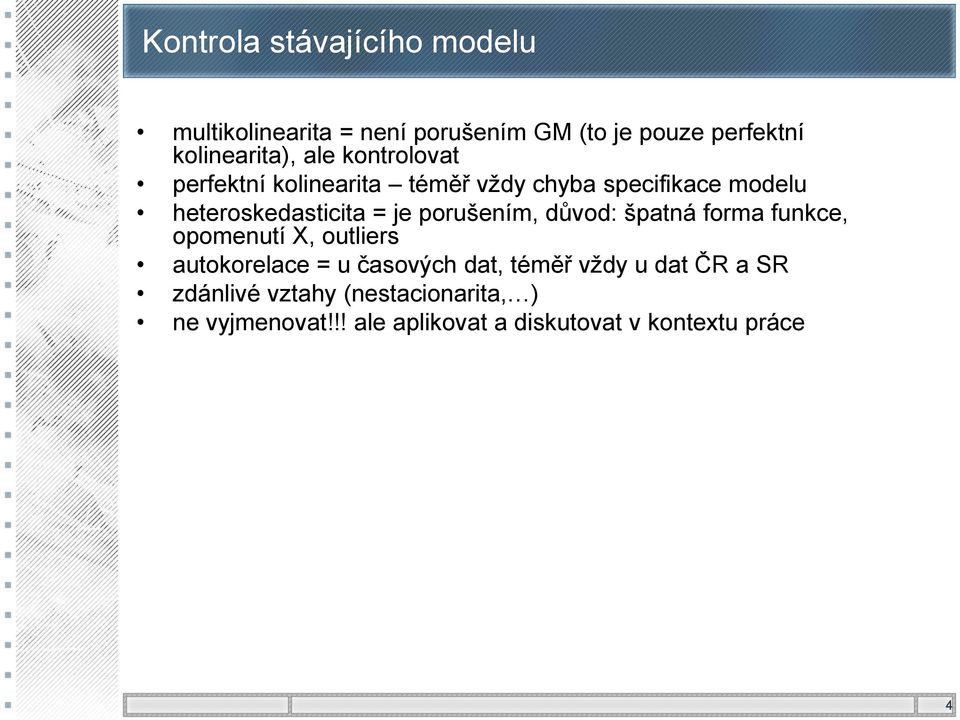 porušením, důvod: špatná forma funkce, opomenutí X, outliers autokorelace = u časových dat, téměř vždy