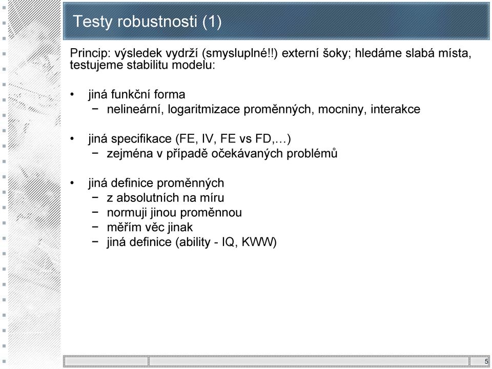 logaritmizace proměnných, mocniny, interakce jiná specifikace (FE, IV, FE vs FD, ) zejména v
