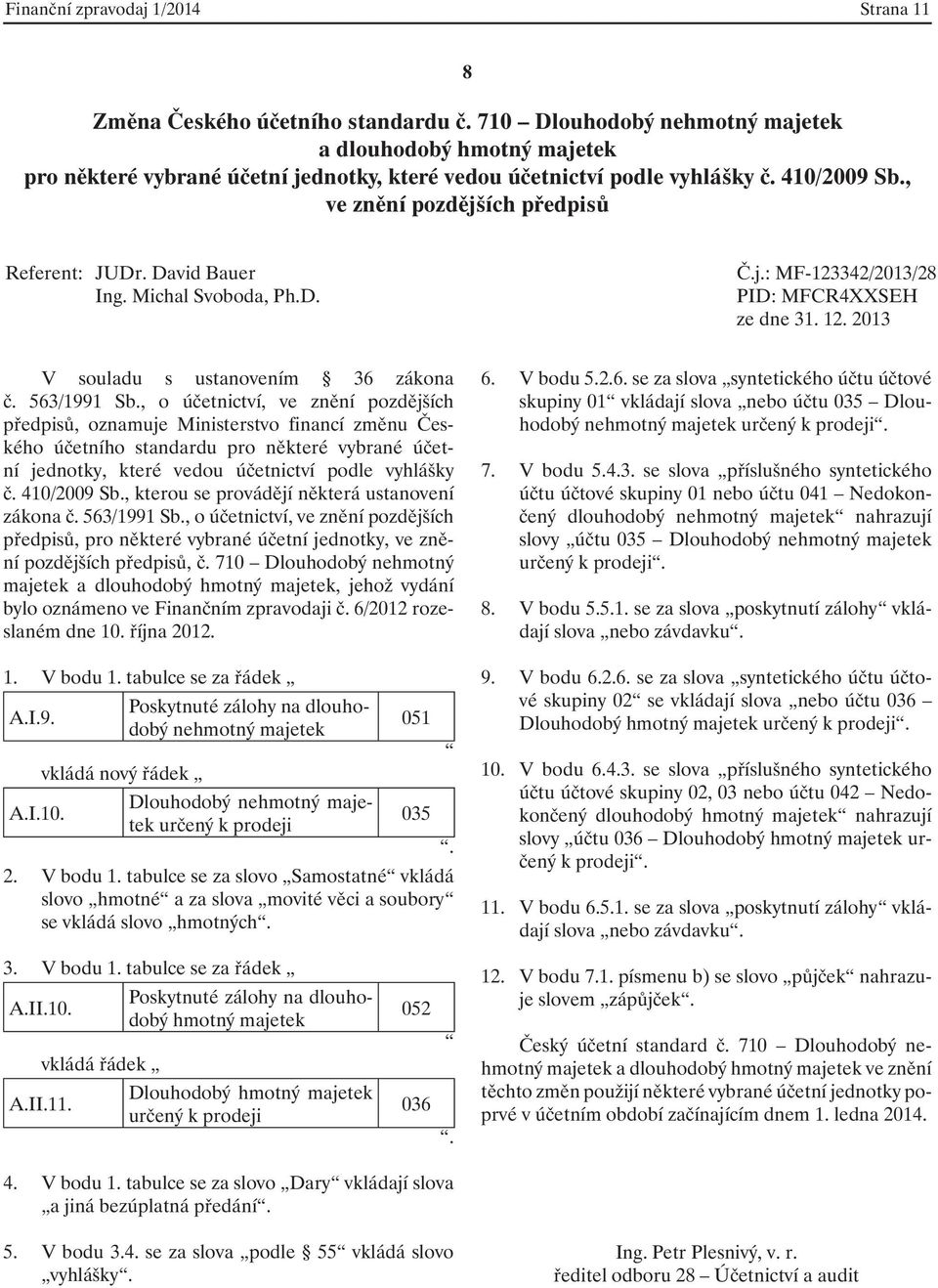 David Bauer Ing. Michal Svoboda, Ph.D. PID: MFCR4XXSEH V souladu s ustanovením 36 zákona č. 563/1991 Sb.