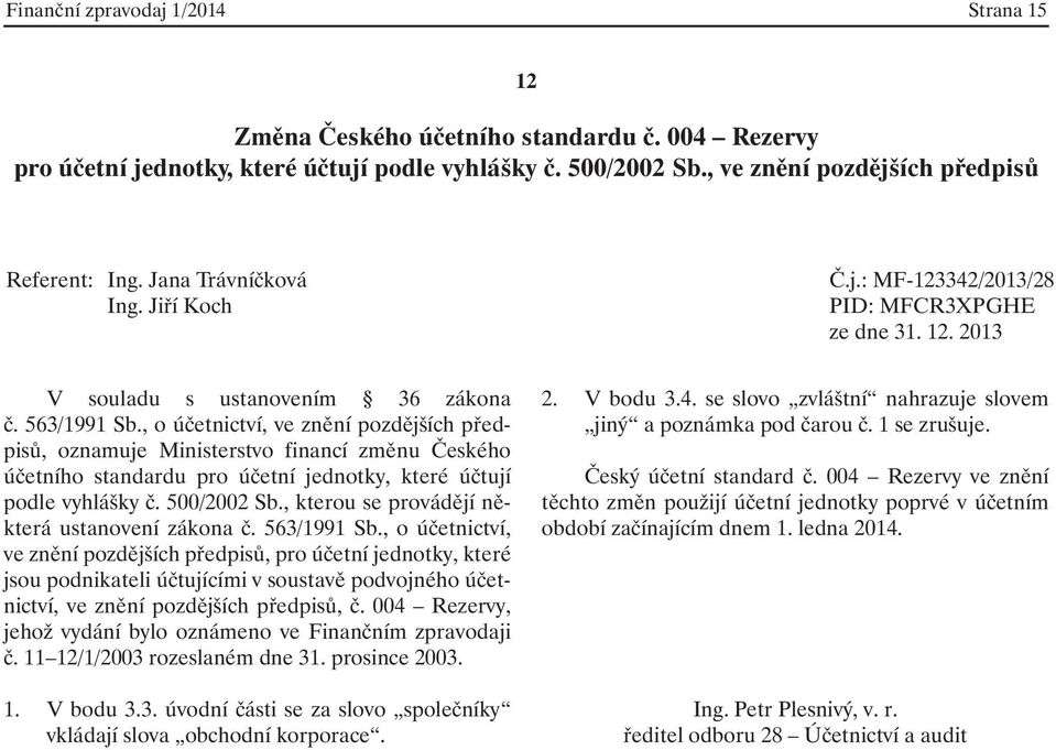 , o účetnictví, ve znění pozdějších předpisů, oznamuje Ministerstvo financí změnu Českého účetního standardu pro účetní jednotky, které účtují podle vyhlášky č. 500/2002 Sb.