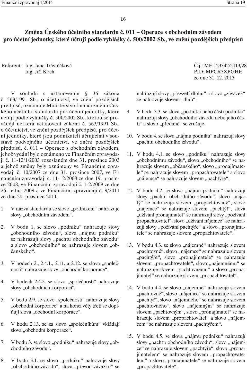 , o účetnictví, ve znění pozdějších předpisů, oznamuje Ministerstvo financí změnu Českého účetního standardu pro účetní jednotky, které účtují podle vyhlášky č. 500/2002 Sb.