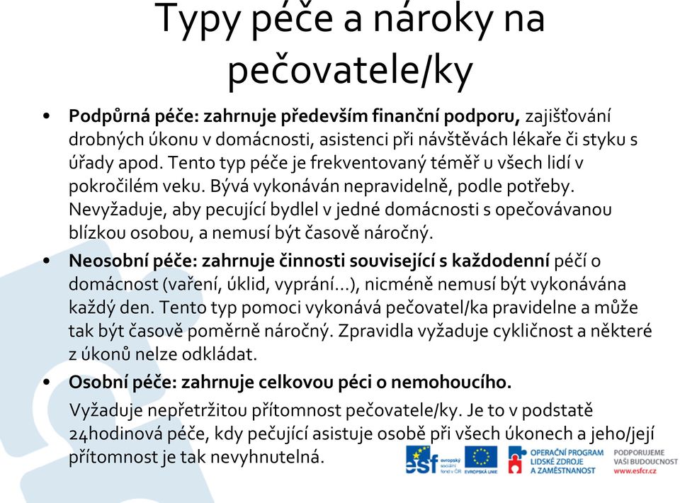 Nevyžaduje, aby pecující bydlel v jedné domácnosti s opečovávanou blízkou osobou, a nemusí být časově náročný.