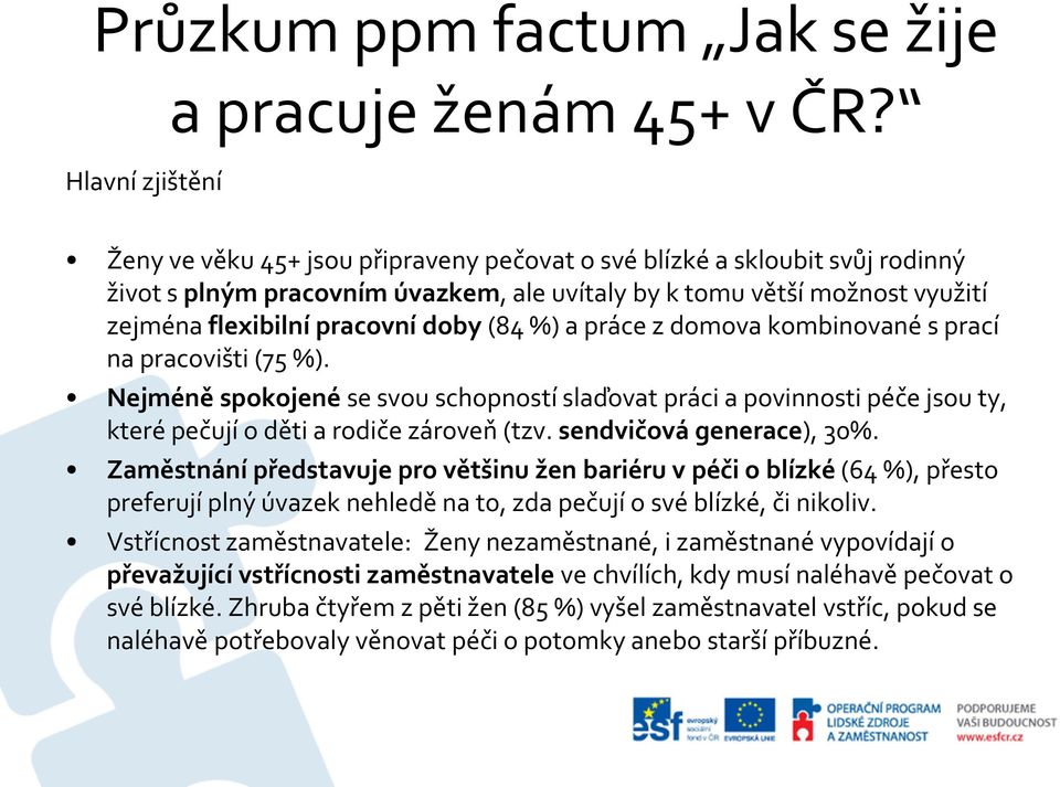 práce z domova kombinované s prací na pracovišti (75 %). Nejméně spokojené se svou schopností slaďovat práci a povinnosti péče jsou ty, které pečují o děti a rodiče zároveň (tzv.