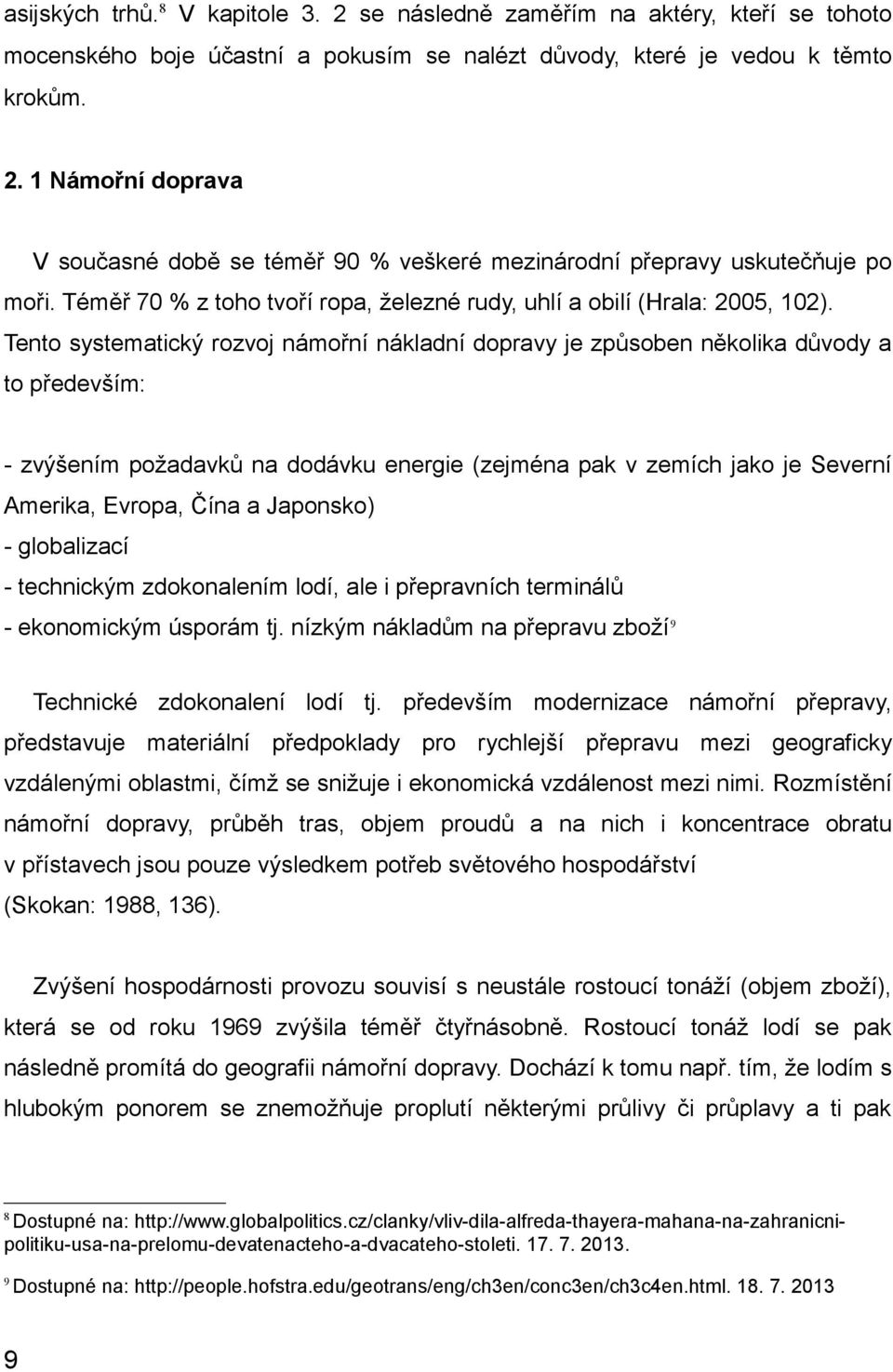 Tento systematický rozvoj námořní nákladní dopravy je způsoben několika důvody a to především: - zvýšením požadavků na dodávku energie (zejména pak v zemích jako je Severní Amerika, Evropa, Čína a