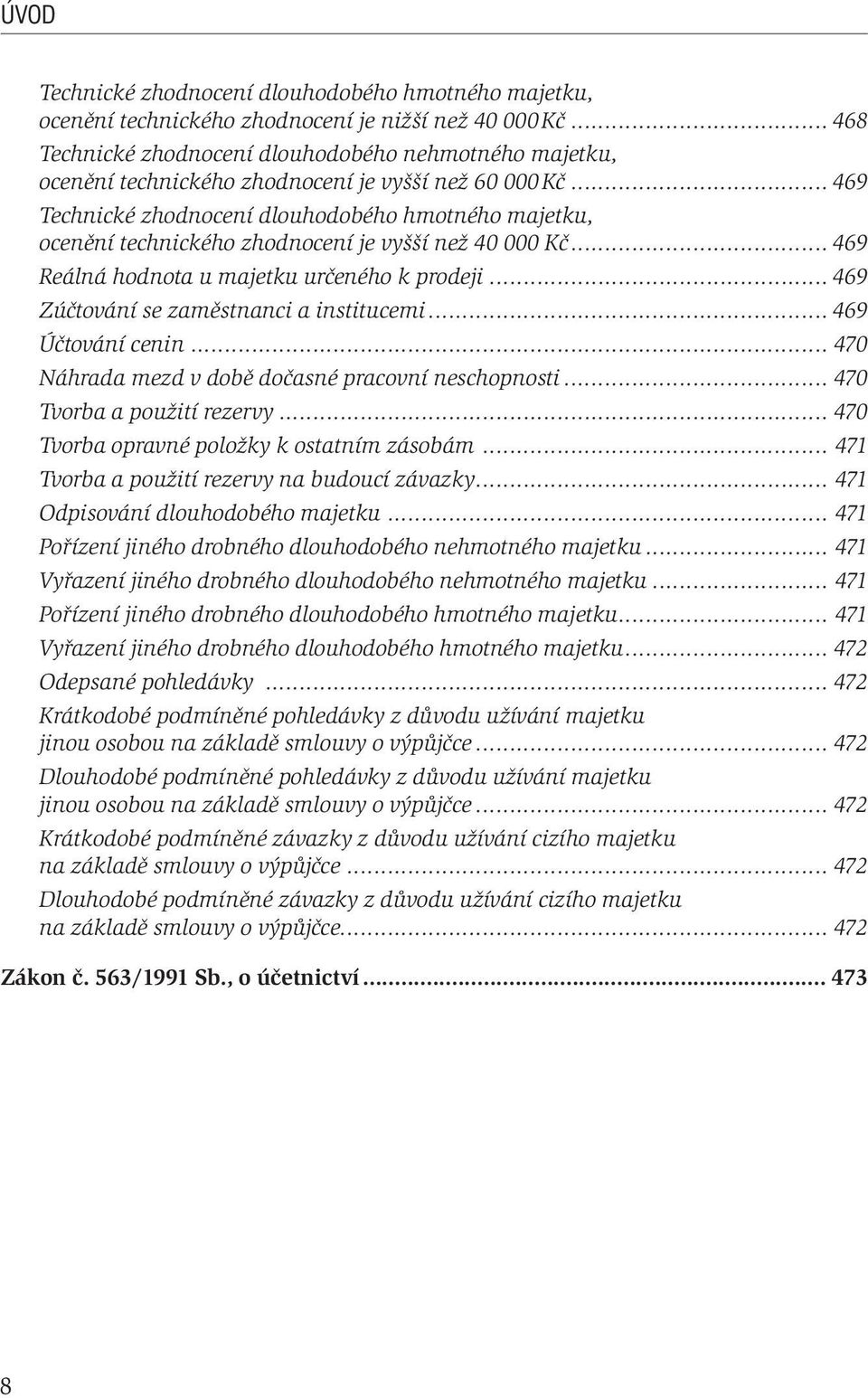 .. 470 Tvorba a použití rezervy... 470 Tvorba opravné položky k ostatním zásobám... 471 Tvorba a použití rezervy na budoucí závazky... 471 Odpisování dlouhodobého majetku.