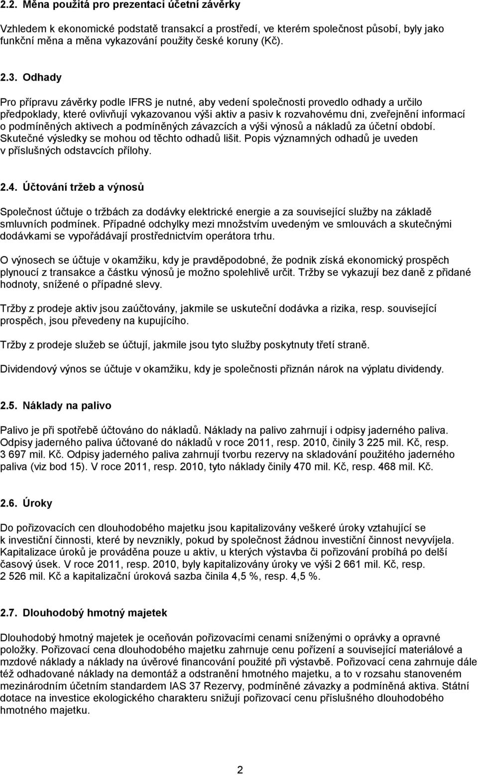 informací o podmíněných aktivech a podmíněných závazcích a výši výnosů a nákladů za účetní období. Skutečné výsledky se mohou od těchto odhadů lišit.