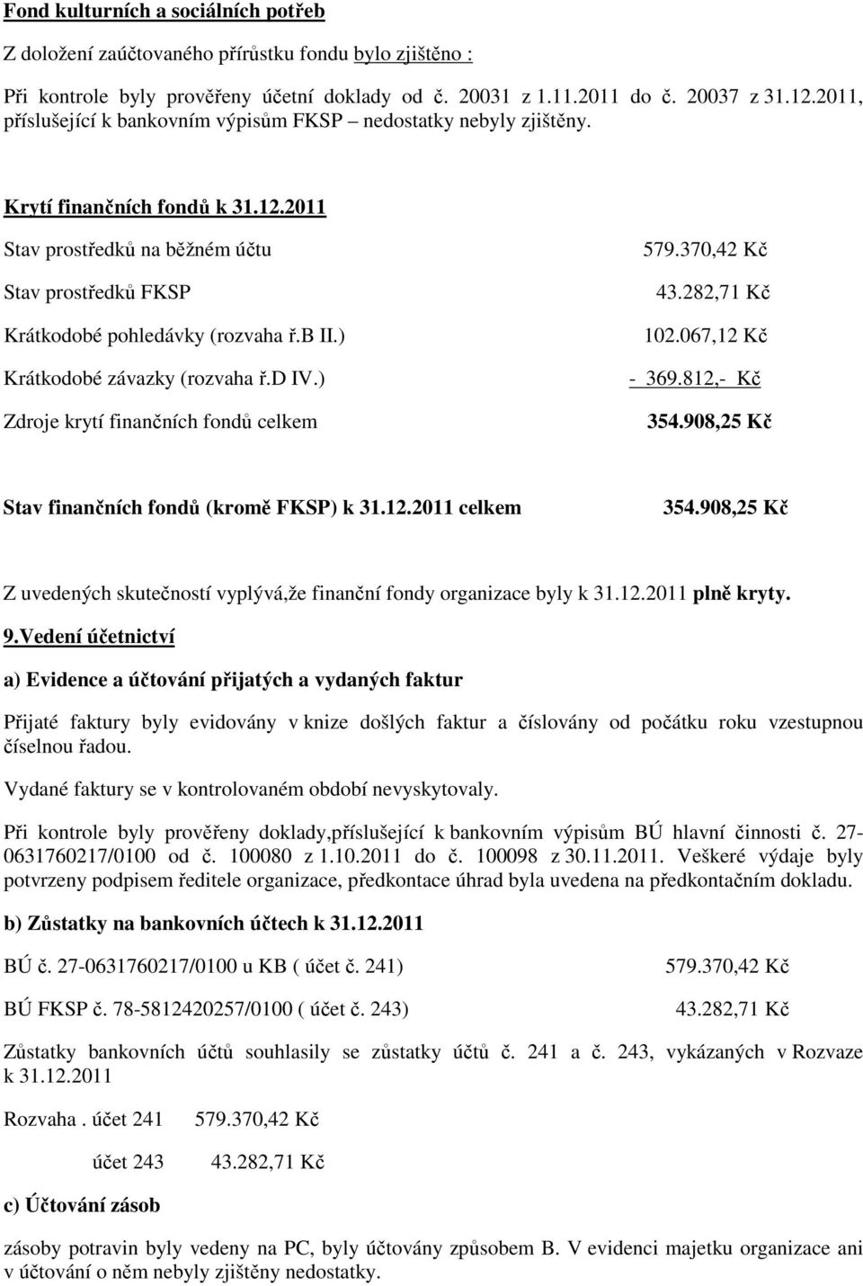 ) Krátkodobé závazky (rozvaha ř.d IV.) Zdroje krytí finančních fondů celkem 579.370,42 Kč 43.282,71 Kč 102.067,12 Kč - 369.812,- Kč 354.908,25 Kč Stav finančních fondů (kromě FKSP) k 31.12.2011 celkem 354.