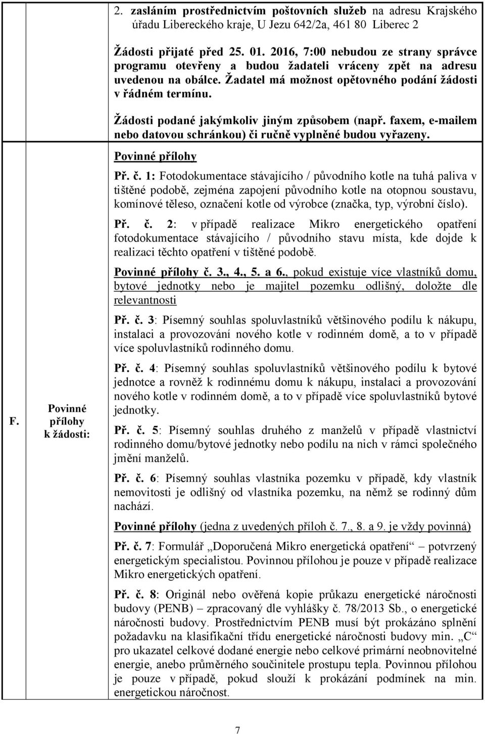 Žádosti podané jakýmkoliv jiným způsobem (např. faxem, e-mailem nebo datovou schránkou) či