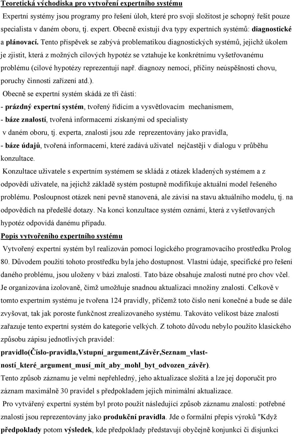 reprezentují např. diagnozy nemocí, příčiny neúspěšnosti chovu, poruchy činnosti zařízení atd.).