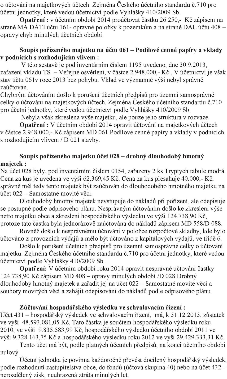 Soupis poízeného majetku na útu 061 Podílové cenné papíry a vklady v podnicích s rozhodujícím vlivem : V této sestav je pod inventárním íslem 1195 uvedeno, dne 30.9.2013, zaazení vkladu TS Veejné osvtlení, v ástce 2.