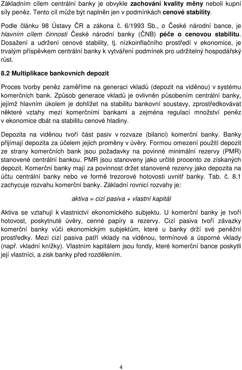 nízkoinflačního prostředí v ekonomice, je trvalým příspěvkem centrální banky k vytváření podmínek pro udržitelný hospodářský růst. 8.