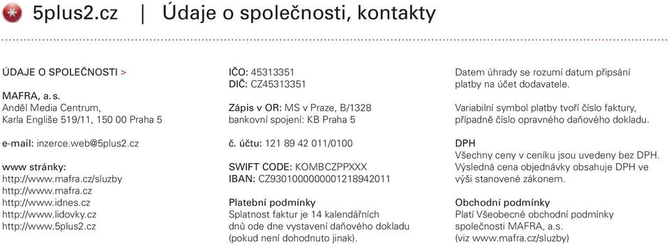 účtu: 121 89 42 011/0100 SWIFT CODE: KOMBCZPPXXX IBAN: CZ9301000000001218942011 Platební podmínky Splatnost faktur je 14 kalendářních dnů ode dne vystavení daňového dokladu (pokud není dohodnuto