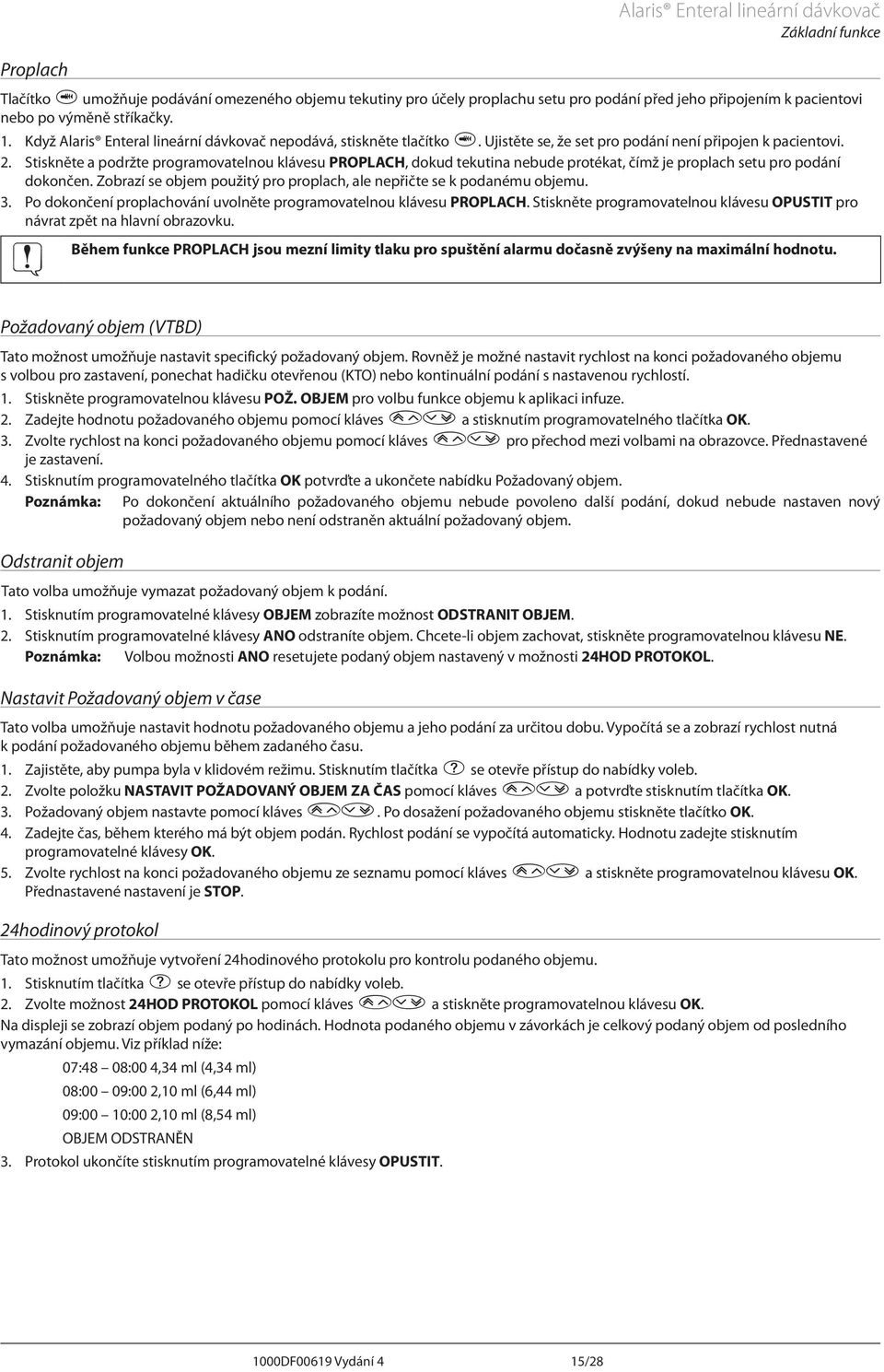 Stiskněte a podržte programovatelnou klávesu PROPLCH, dokud tekutina nebude protékat, čímž je proplach setu pro podání dokončen.