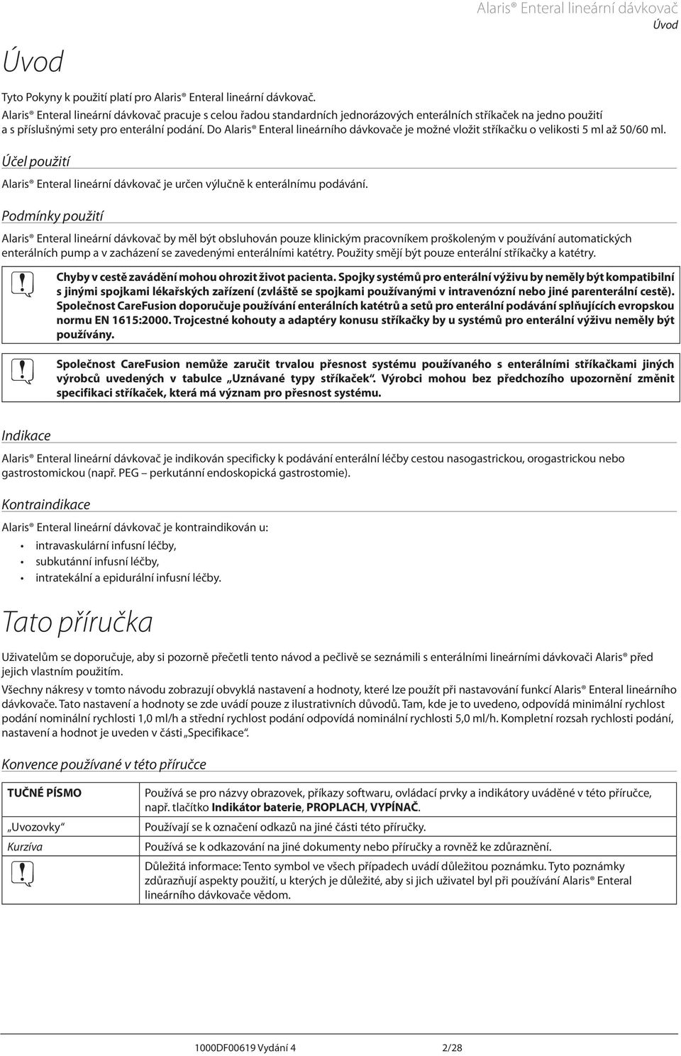 Do laris Enteral lineárního dávkovače je možné vložit stříkačku o velikosti 5 ml až 50/60 ml. Účel použití laris Enteral lineární dávkovač je určen výlučně k enterálnímu podávání.