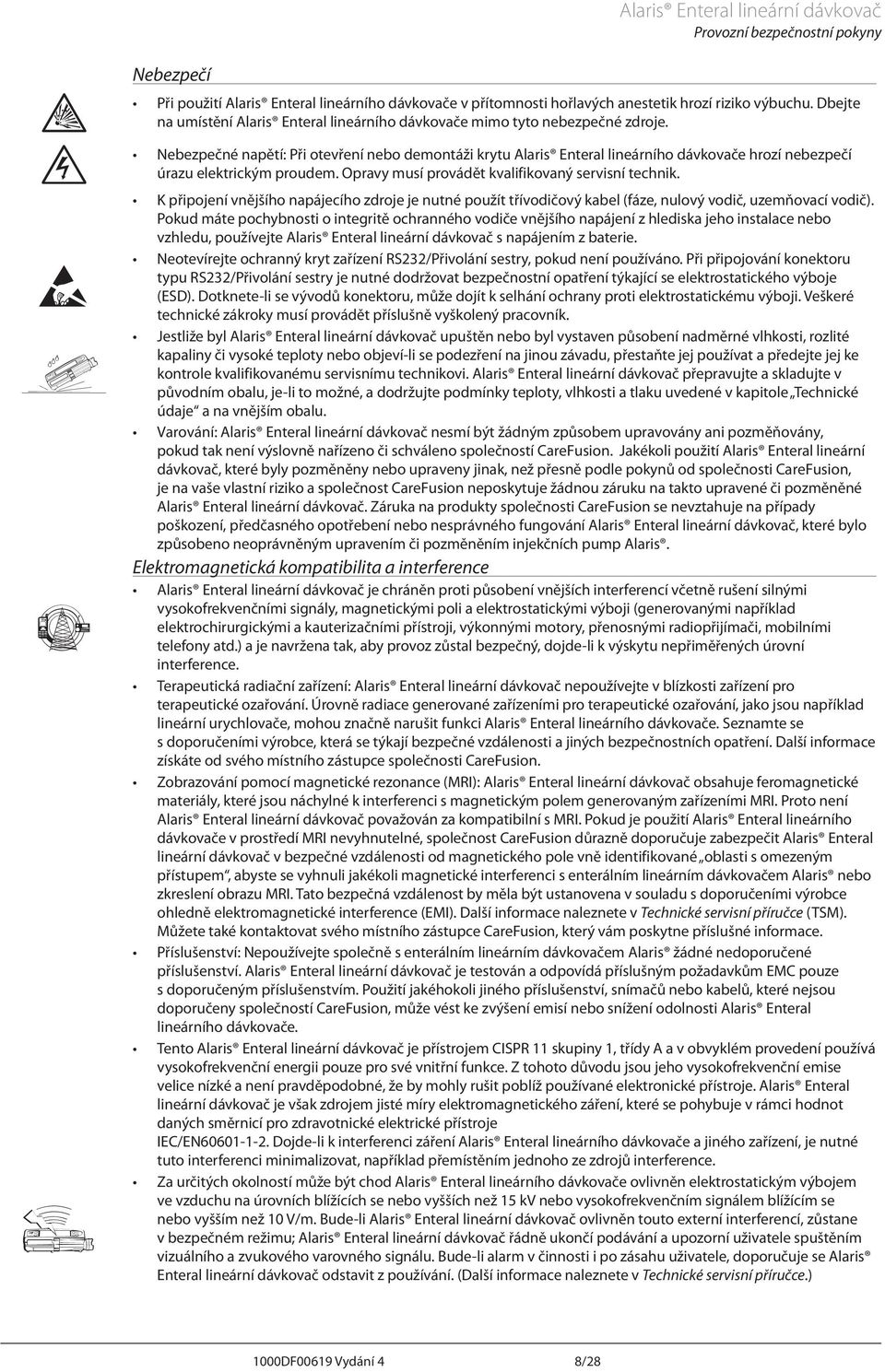Nebezpečné napětí: Při otevření nebo demontáži krytu laris Enteral lineárního dávkovače hrozí nebezpečí úrazu elektrickým proudem. Opravy musí provádět kvalifikovaný servisní technik.