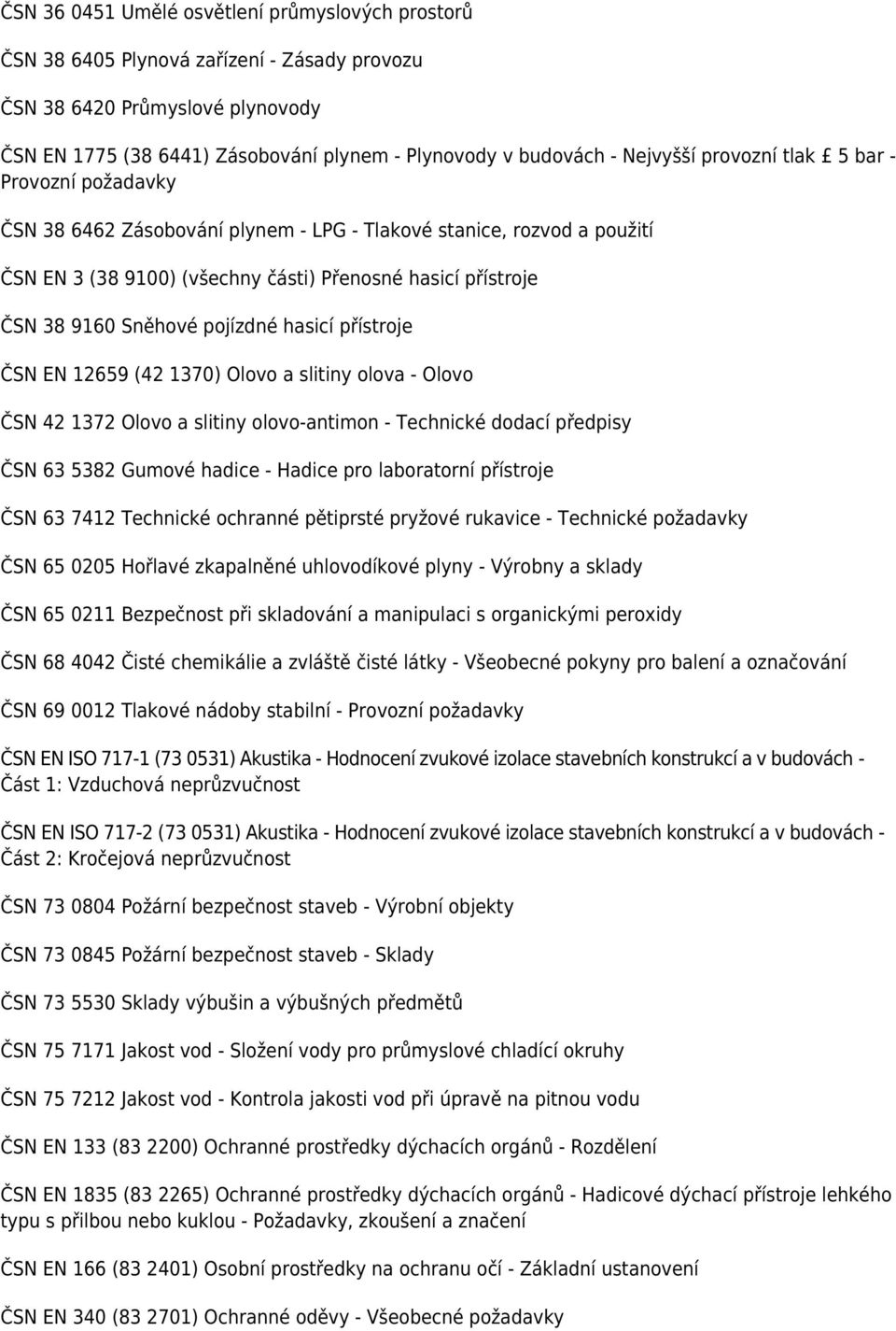 Sněhové pojízdné hasicí přístroje ČSN EN 12659 (42 1370) Olovo a slitiny olova - Olovo ČSN 42 1372 Olovo a slitiny olovo-antimon - Technické dodací předpisy ČSN 63 5382 Gumové hadice - Hadice pro