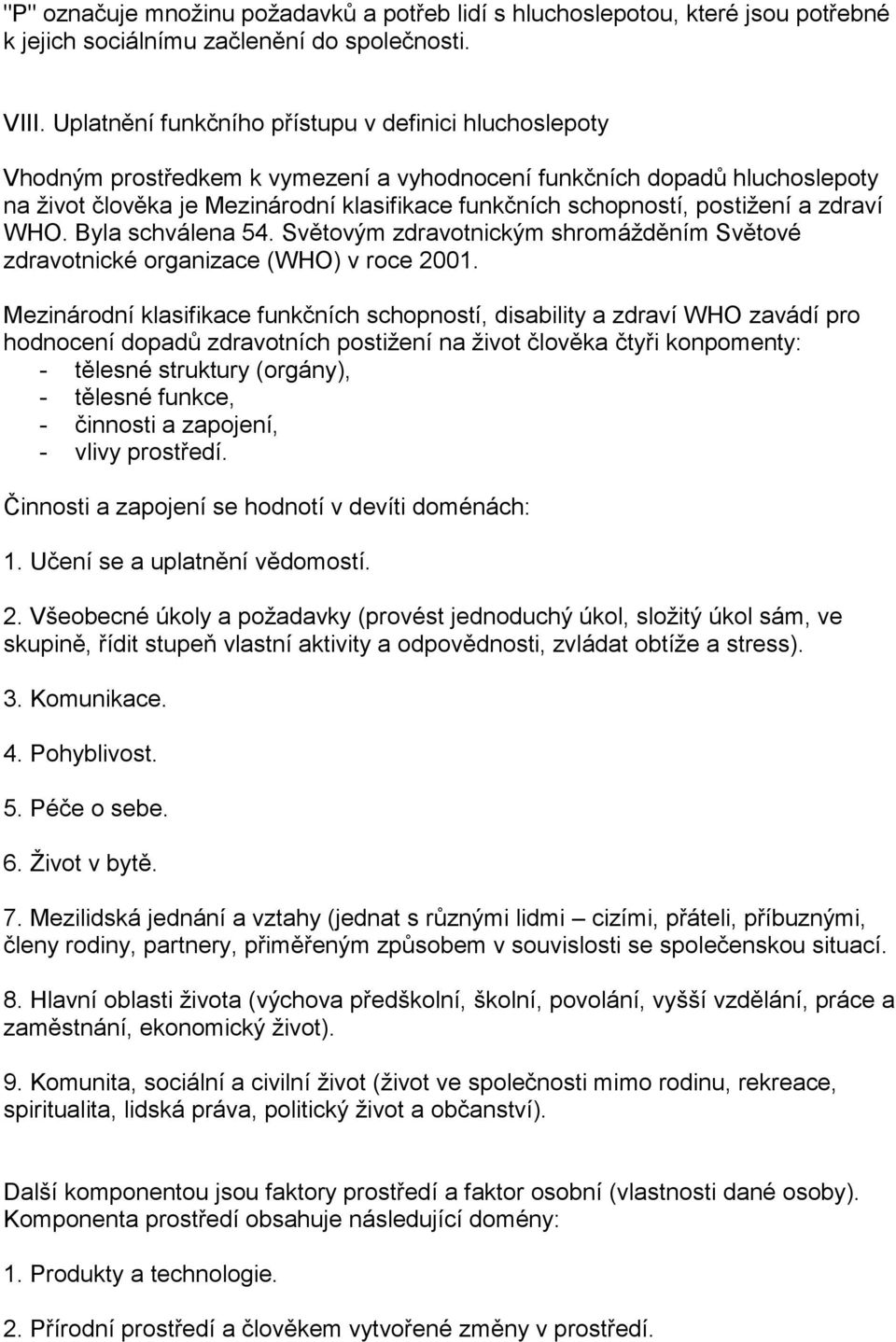 postižení a zdraví WHO. Byla schválena 54. Světovým zdravotnickým shromážděním Světové zdravotnické organizace (WHO) v roce 2001.