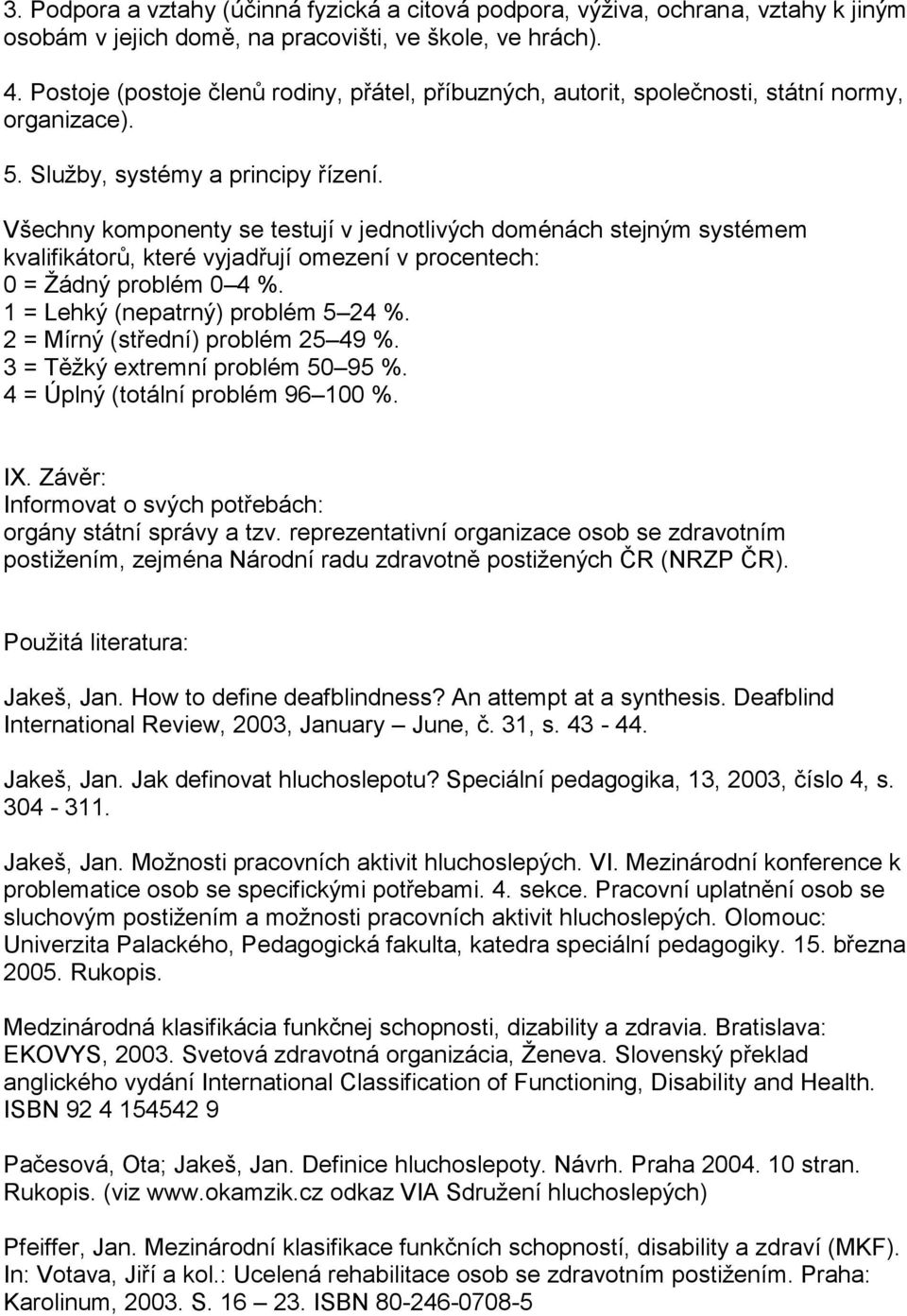 Všechny komponenty se testují v jednotlivých doménách stejným systémem kvalifikátorů, které vyjadřují omezení v procentech: 0 = Žádný problém 0 4 %. 1 = Lehký (nepatrný) problém 5 24 %.