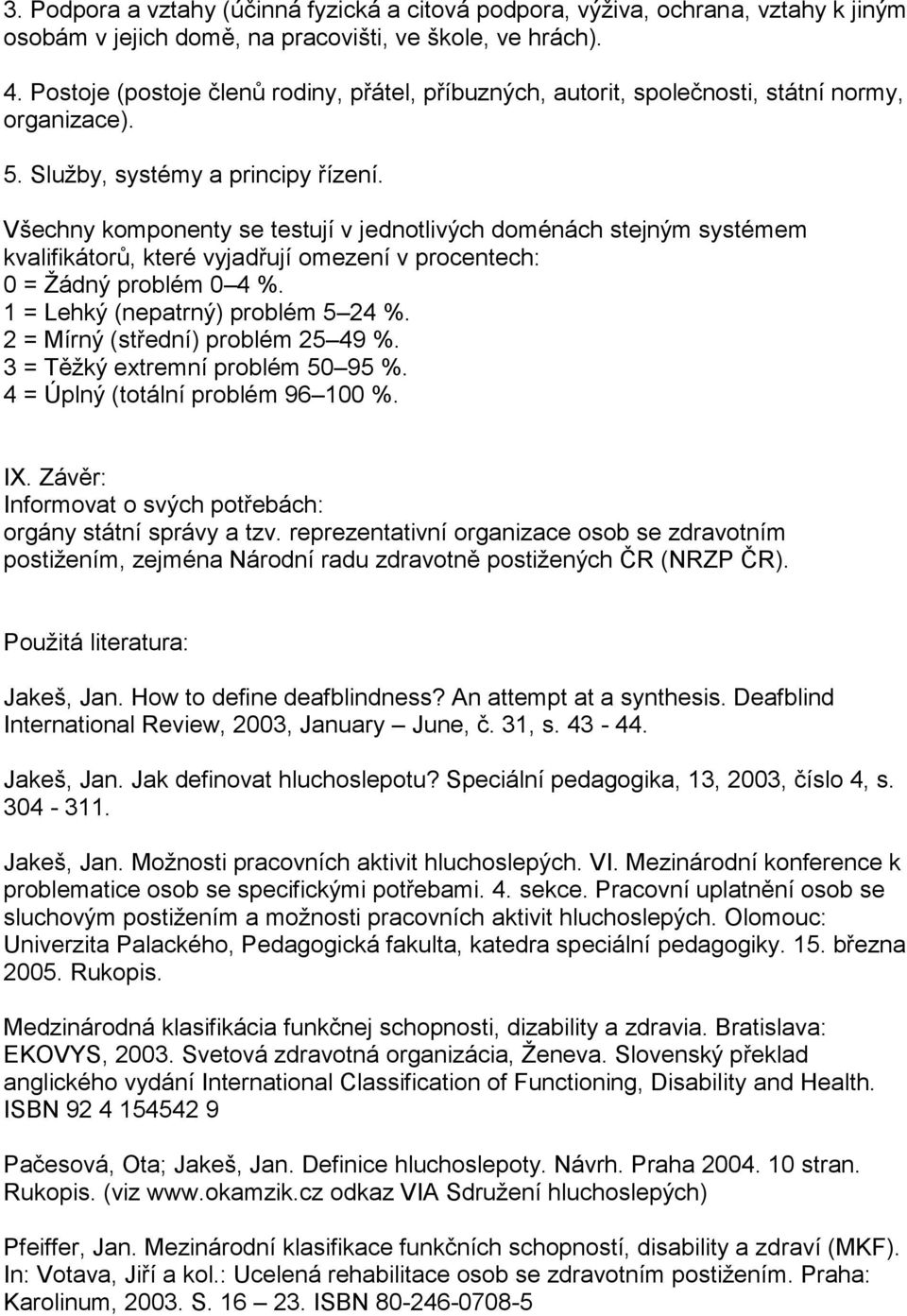 Všechny komponenty se testují v jednotlivých doménách stejným systémem kvalifikátorů, které vyjadřují omezení v procentech: 0 = Žádný problém 0 4 %. 1 = Lehký (nepatrný) problém 5 24 %.