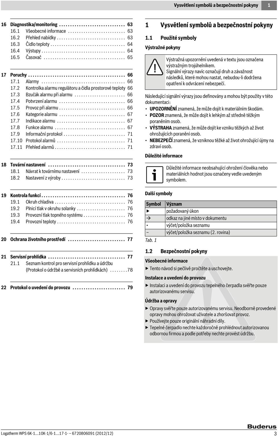 Alarmy...................................... 66 7.2 Kontrolka alarmu regulátoru a čidla prostorové teploty 66 7.3 Bzučák alarmu při alarmu....................... 66 7.4 Potvrzení alarmu.............................. 66 7.5 Provoz při alarmu.