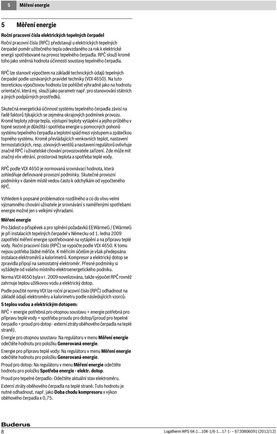 RPČ lze stanovit výpočtem na základě technických údajů tepelných čerpadel podle uznávaných pravidel techniky (VDI 4650).
