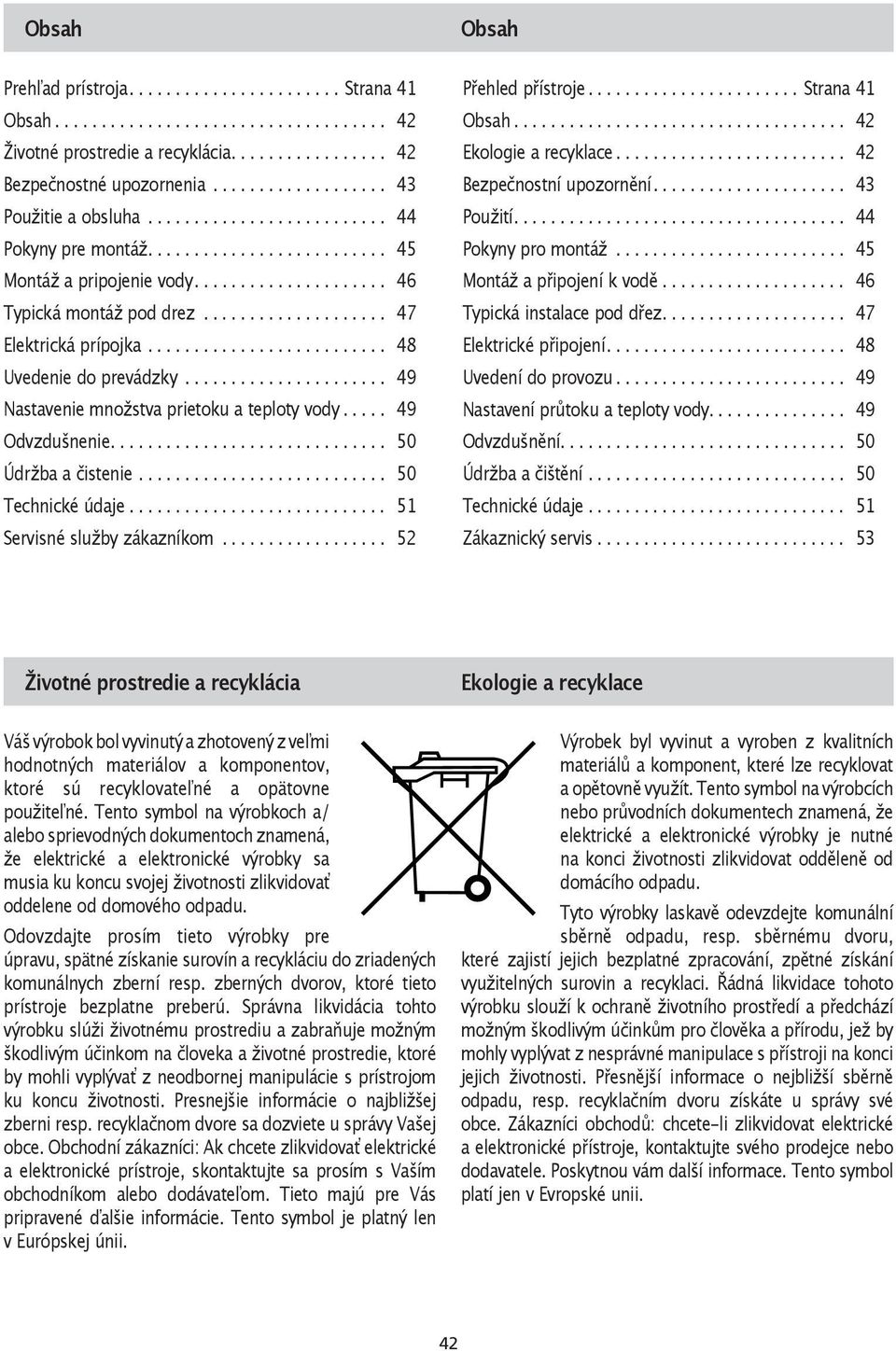 ........................... 51 Servisné služby zákazníkom... 52 Přehled přístroje...strana 41 Obsah... 42 Ekologie a recyklace... 42 Bezpečnostní upozornění.... 43 Použití.... 44 Pokyny pro montáž.