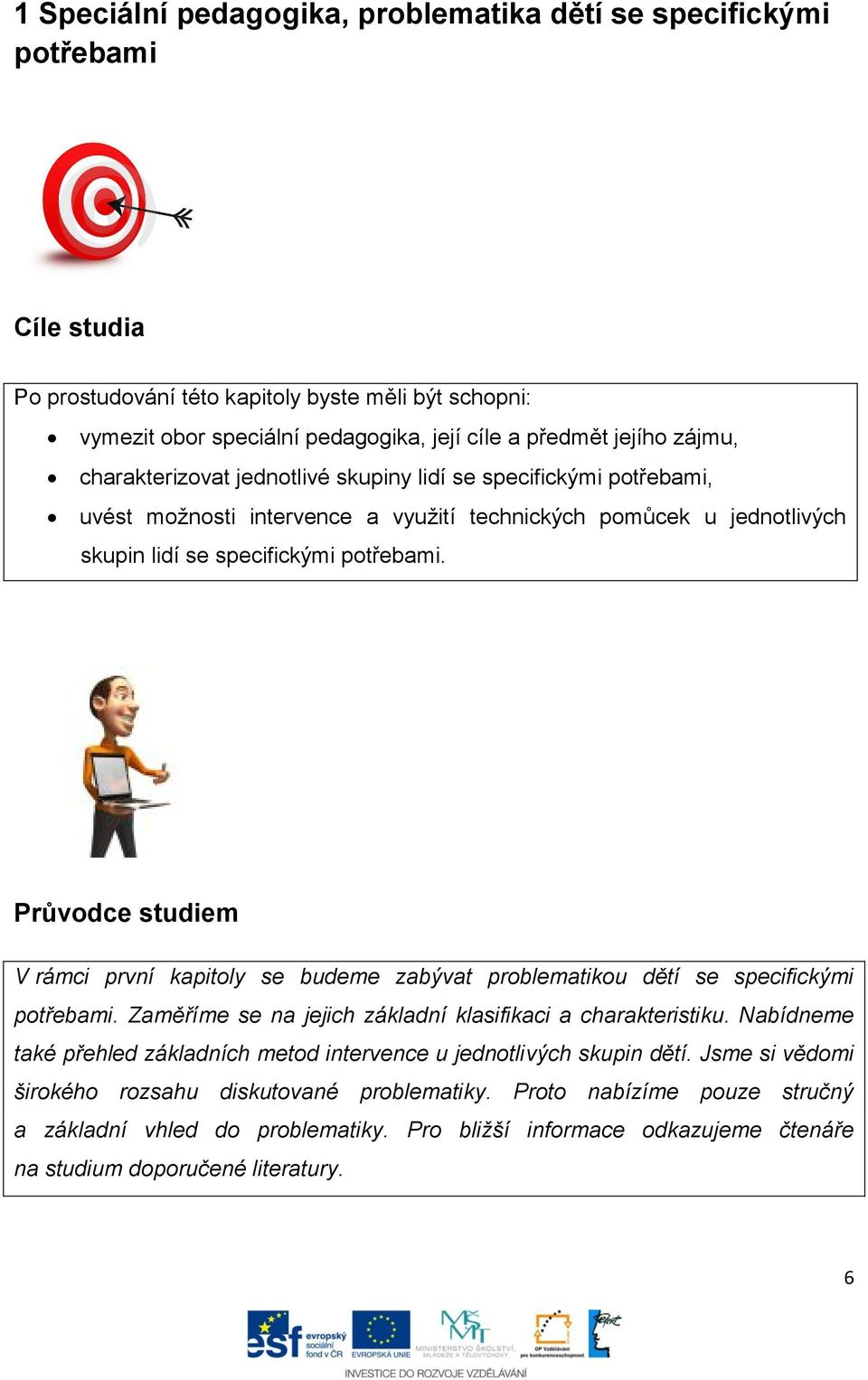 Průvodce studiem V rámci první kapitoly se budeme zabývat problematikou dětí se specifickými potřebami. Zaměříme se na jejich základní klasifikaci a charakteristiku.