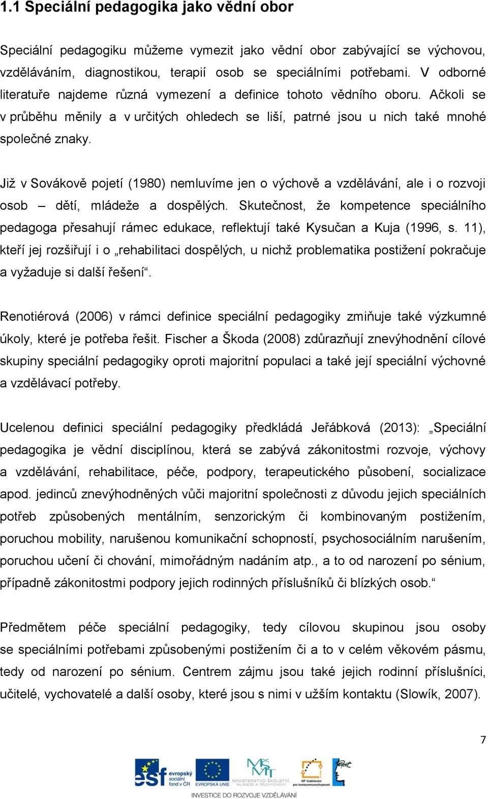 Již v Sovákově pojetí (1980) nemluvíme jen o výchově a vzdělávání, ale i o rozvoji osob dětí, mládeže a dospělých.