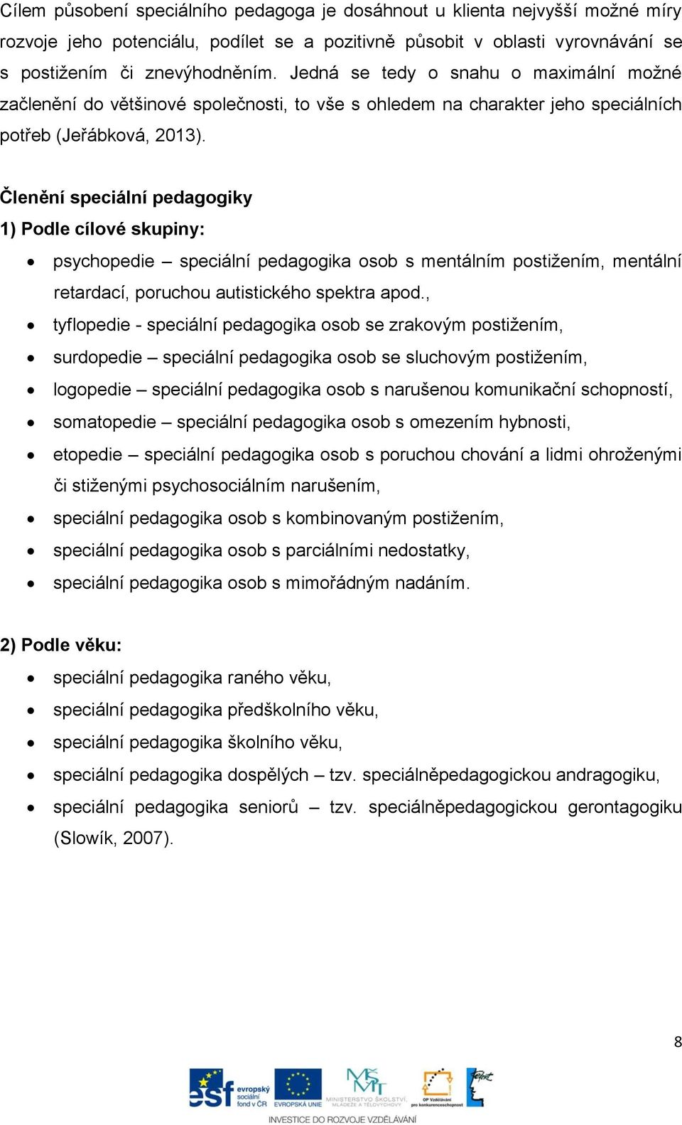 Členění speciální pedagogiky 1) Podle cílové skupiny: psychopedie speciální pedagogika osob s mentálním postižením, mentální retardací, poruchou autistického spektra apod.