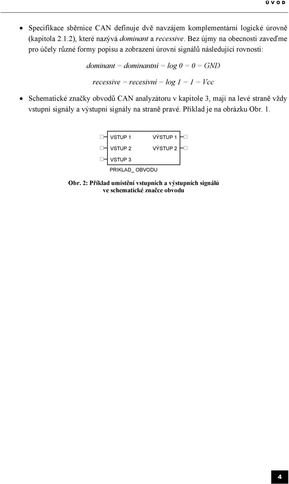 = recesivní = log 1 = 1 = Vcc Schematické značky obvodů CAN analyzátoru v kapitole 3, mají na levé straně vždy vstupní signály a výstupní signály na straně