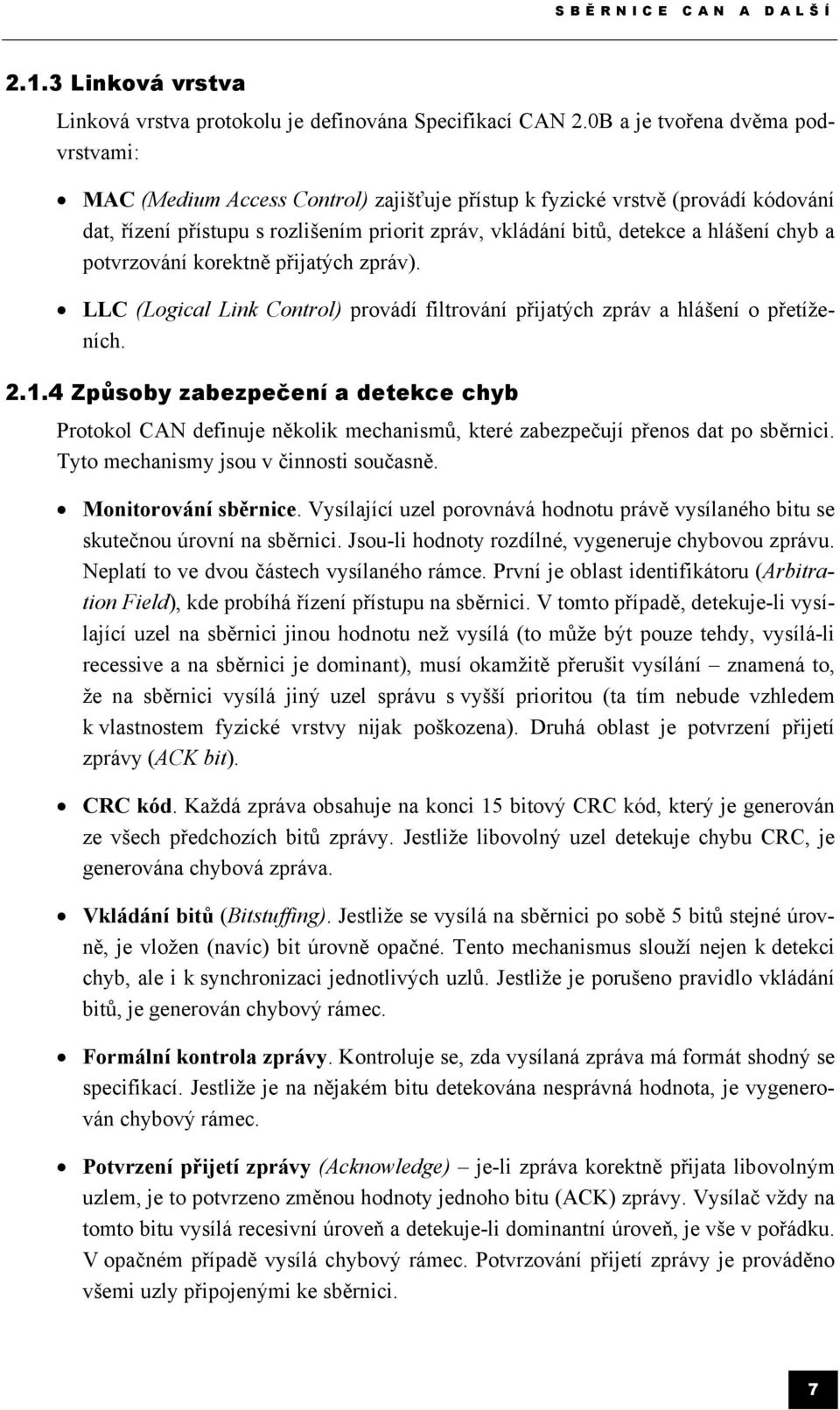 chyb a potvrzování korektně přijatých zpráv). LLC (Logical Link Control) provádí filtrování přijatých zpráv a hlášení o přetíženích. 2.1.