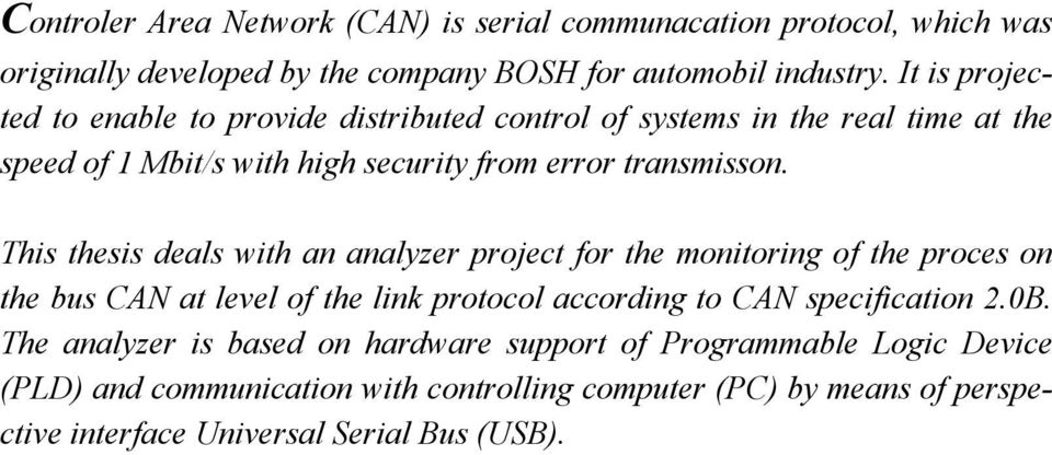 This thesis deals with an analyzer project for the monitoring of the proces on the bus CAN at level of the link protocol according to CAN specification 2.0B.