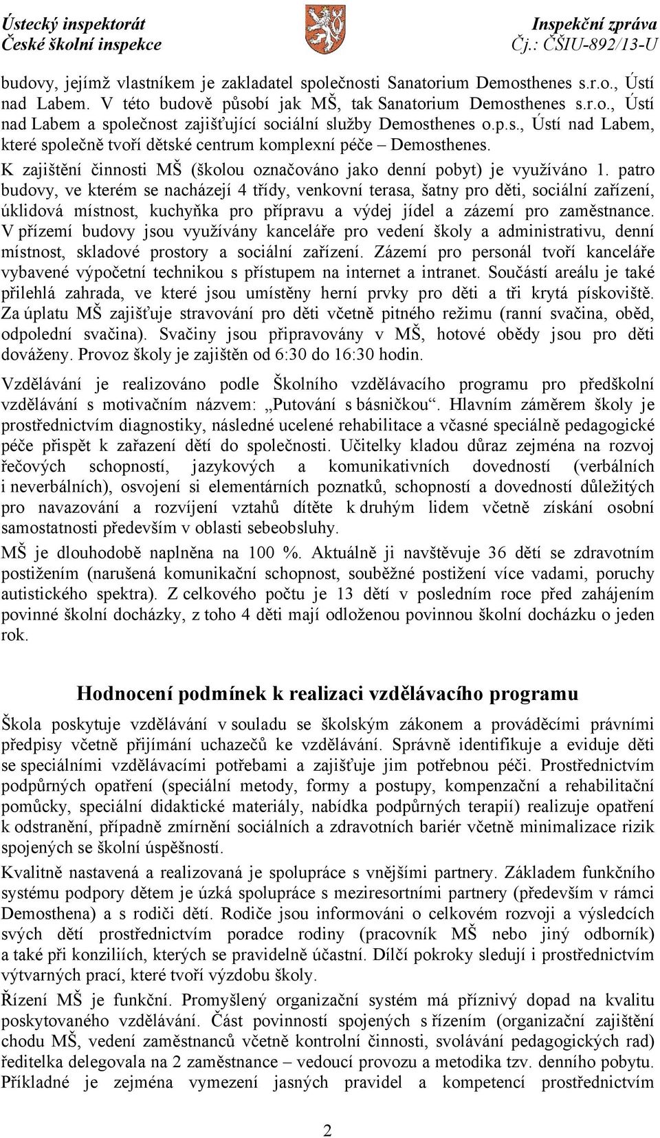 patro budovy, ve kterém se nacházejí 4 třídy, venkovní terasa, šatny pro děti, sociální zařízení, úklidová místnost, kuchyňka pro přípravu a výdej jídel a zázemí pro zaměstnance.