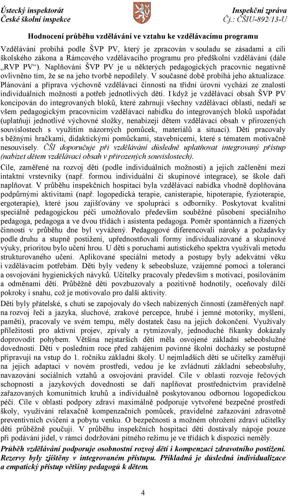 Plánování a příprava výchovně vzdělávací činnosti na třídní úrovni vychází ze znalostí individuálních možností a potřeb jednotlivých dětí.