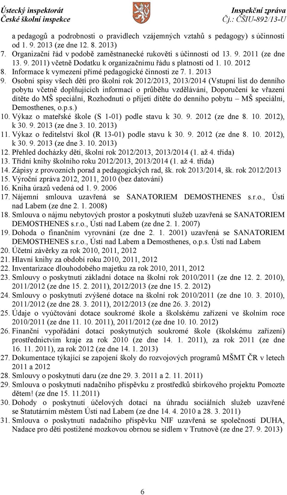 Osobní spisy všech dětí pro školní rok 2012/2013, 2013/2014 (Vstupní list do denního pobytu včetně doplňujících informací o průběhu vzdělávání, Doporučení ke vřazení dítěte do MŠ speciální,