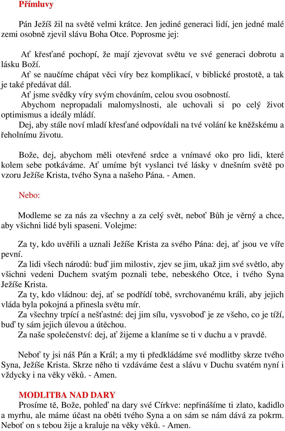 Ať jsme svědky víry svým chováním, celou svou osobností. Abychom nepropadali malomyslnosti, ale uchovali si po celý život optimismus a ideály mládí.