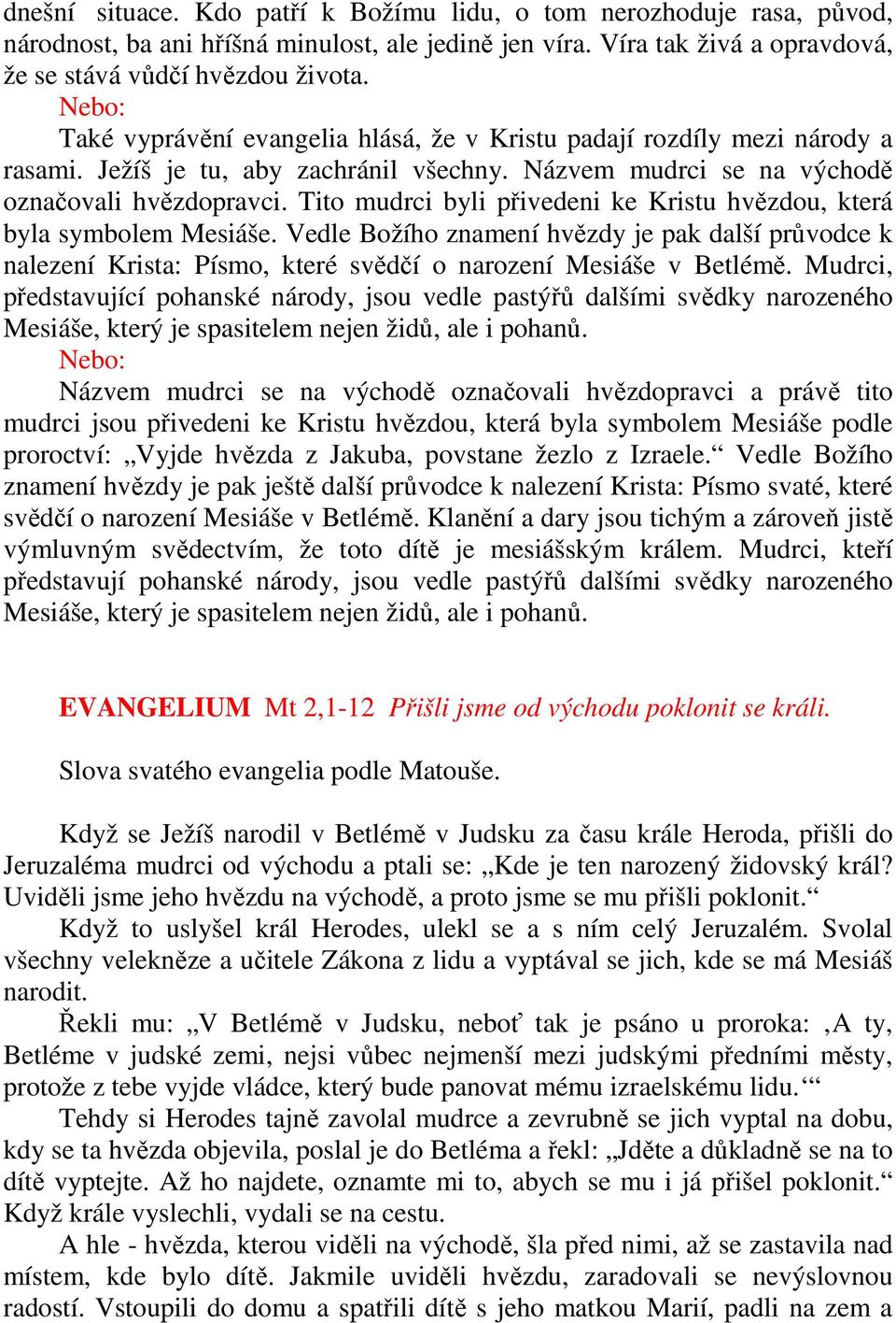 Tito mudrci byli přivedeni ke Kristu hvězdou, která byla symbolem Mesiáše. Vedle Božího znamení hvězdy je pak další průvodce k nalezení Krista: Písmo, které svědčí o narození Mesiáše v Betlémě.