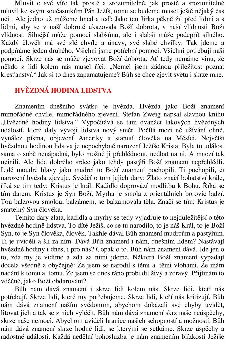 Silnější může pomoci slabšímu, ale i slabší může podepřít silného. Každý člověk má své zlé chvíle a únavy, své slabé chvilky. Tak jdeme a podpíráme jeden druhého. Všichni jsme potřební pomoci.