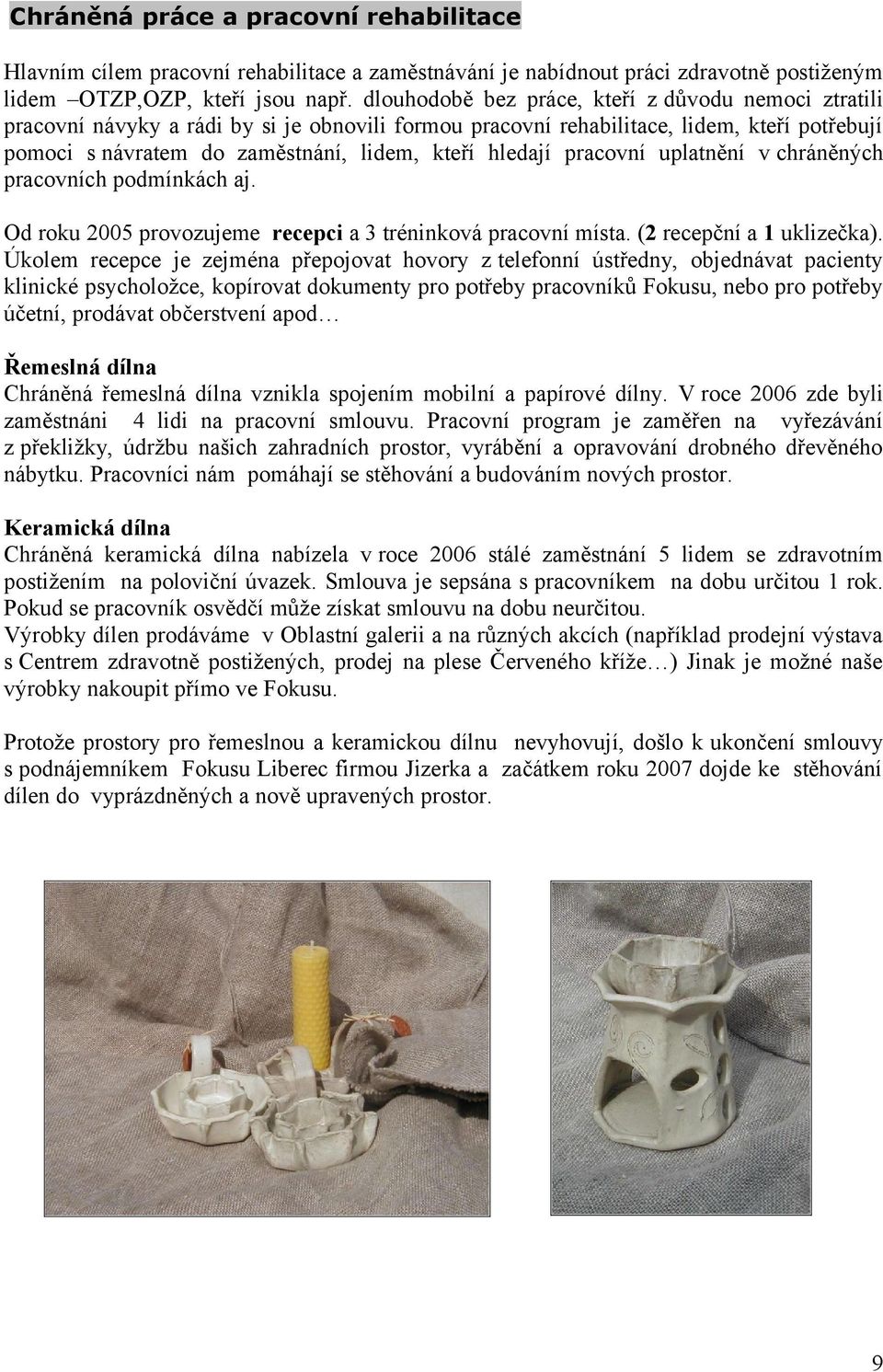 hledají pracovní uplatnění v chráněných pracovních podmínkách aj. Od roku 2005 provozujeme recepci a 3 tréninková pracovní místa. (2 recepční a 1 uklizečka).