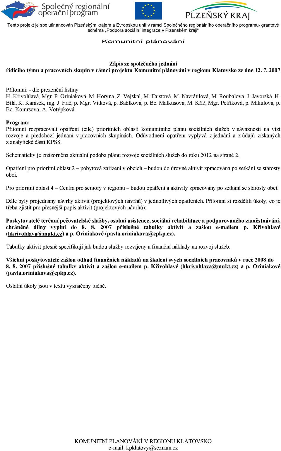 Votýpková. Program: Přítomní rozpracovali opatření (cíle) prioritních oblastí komunitního plánu sociálních služeb v návaznosti na vizi rozvoje a předchozí jednání v pracovních skupinách.