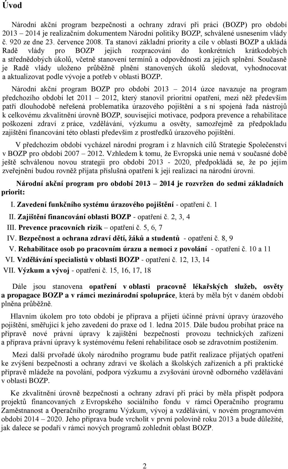 Ta stanoví základní priority a cíle v oblasti BOZP a ukládá Radě vlády pro BOZP jejich rozpracování do konkrétních krátkodobých a střednědobých úkolů, včetně stanovení termínů a odpovědnosti za