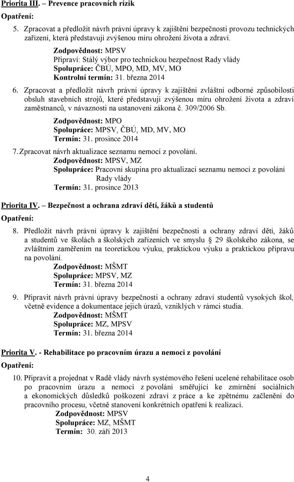 Zpracovat a předložit návrh právní úpravy k zajištění zvláštní odborné způsobilosti obsluh stavebních strojů, které představují zvýšenou míru ohrožení života a zdraví zaměstnanců, v návaznosti na