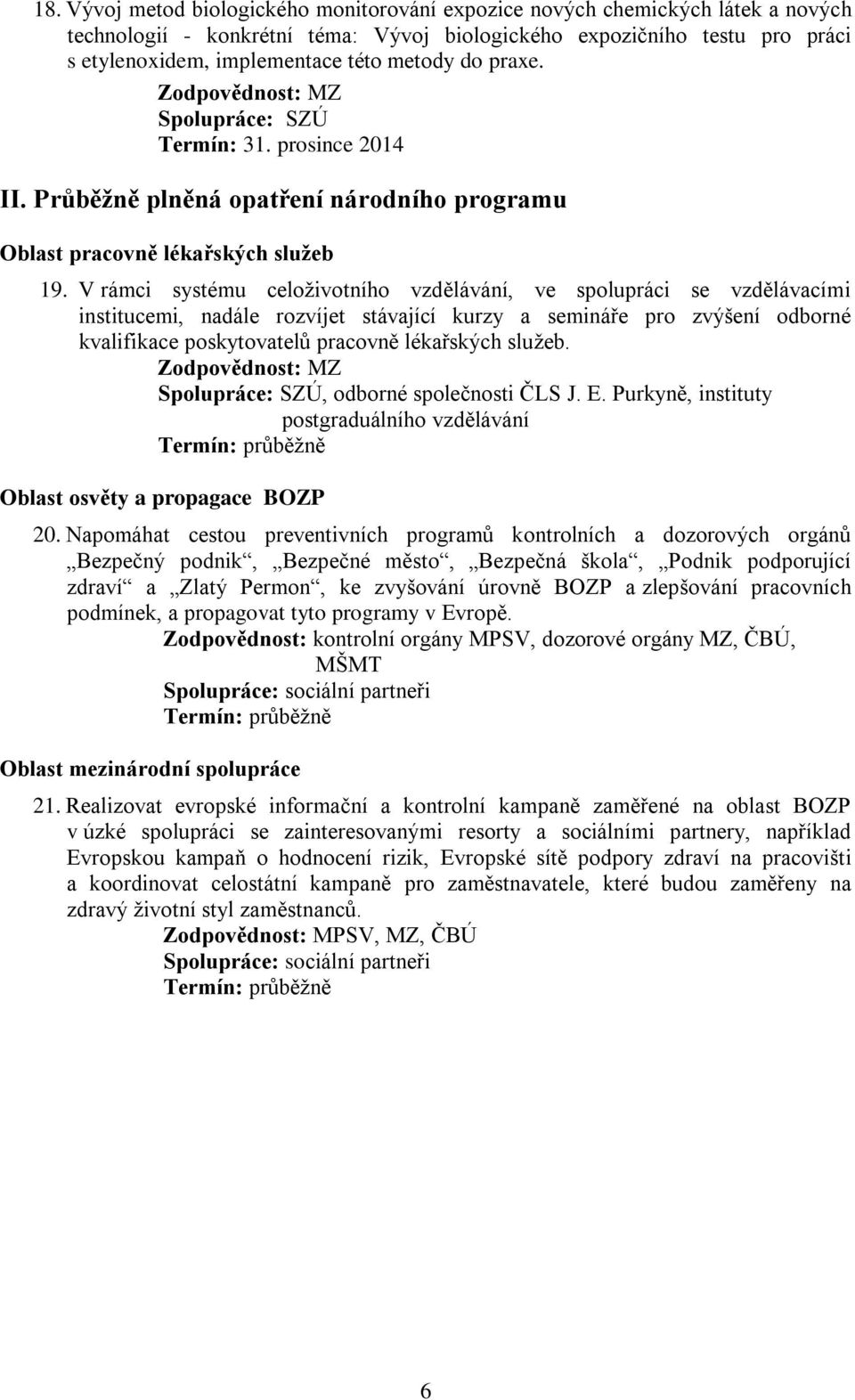 V rámci systému celoživotního vzdělávání, ve spolupráci se vzdělávacími institucemi, nadále rozvíjet stávající kurzy a semináře pro zvýšení odborné kvalifikace poskytovatelů pracovně lékařských