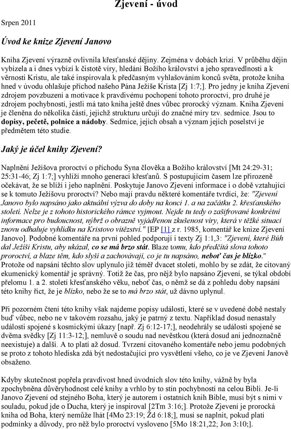 hned v úvodu ohlašuje příchod našeho Pána Ježíše Krista [Zj 1:7;].